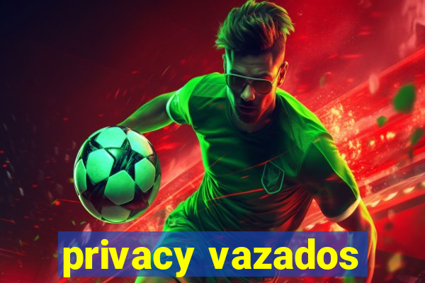 privacy vazados